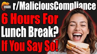 r/MaliciousCompliance - 6 HOURS For LUNCH Break? If You Say So!