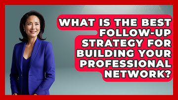 What Is The Best Follow-up Strategy For Building Your Professional Network?