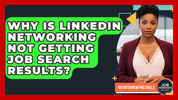 Why Is LinkedIn Networking Not Getting Job Search Results? - Job Interview Pro Skills