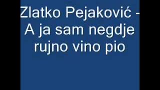 Zlatko Pejaković - A ja sam negdje rujno vino pio