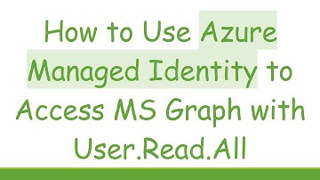 How to Use Azure Managed Identity to Access MS Graph with User.Read.All