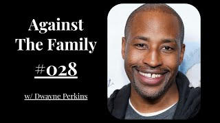 Against The Family Ep. 028 w/ Dwayne Perkins