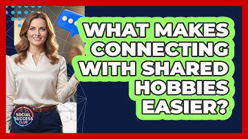 What Makes Connecting With Shared Hobbies Easier?