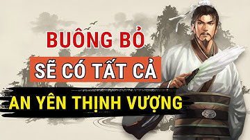 BUÔNG BỎ SẼ CÓ TẤT CẢ - AN YÊN VÀ THỊNH VƯỢNG | Triết lý cuộc sống