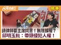 請律師要主席同意！無限擴權？  邱明玉批：帶頭侵犯人權！【台灣向前行 精華】2024.05.24