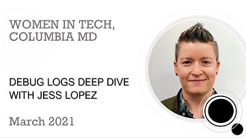 Women in Tech - Salesforce Debug Logs Deep Dive with Jess Lopez