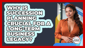 Why Is Succession Planning Crucial For A Long-term Business Legacy?