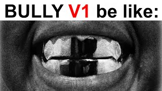 Listening to BULLY V1 be like:
