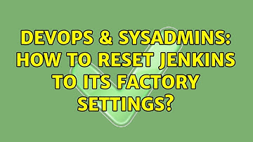 DevOps & SysAdmins: How to reset Jenkins to its factory settings? (3 Solutions!!)