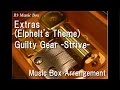Extras elphelts themeguilty gear strive music box