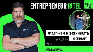 Revolutionizing the Roofing Industry - Mike Harvey - Entrepreneur Intel - Episode #44