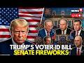 LIVE | Senate Showdown Looms as Trump-Backed Voter ID Bill Sparks Heated Debate | US News | N18G
