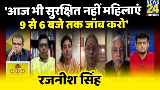 महिलाएं आज भी असुरक्षित हैं, 9 से 6 बजे के बीच की नौकरियां करनी पड़ती हैं: Rajneesh Singh