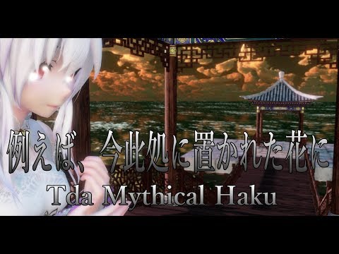 1471【MMD】例えば、今此処に置かれた花に【Tda Mythical Haku】