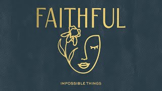 Impossible Things | FAITHFUL, Christy Nockels, Ginny Owens & Sarah Kroger (Official Audio Video)