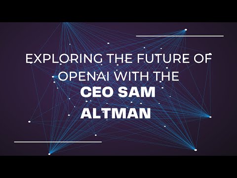 exploring-the-future-of-openai-with-the-ceo-sam-altman