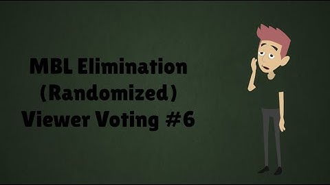 MBL Elimination (Randomized) Viewer Voting Episode 6