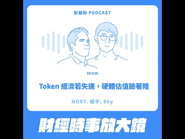 538.【財經時事放大鏡】Token 經濟若失速，硬體估值臉著陸