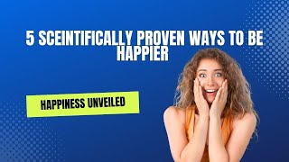 The Science of Happiness: 5 Proven Ways to Find Joy!