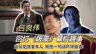 吕良伟谈《跛豪》幕后：监狱见跛豪本人被他一句话吓得面青！