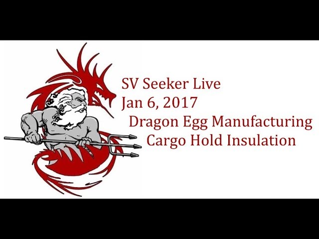 SV Seeker Live - Jan 6, 2018 - Dragon Egg Manufacturing, Cargo Hold Insulation