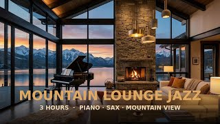 Mountain Lounge Jazz 🎷 3 Hours of Cozy Piano, Sax &amp; Golden Hour Ambience