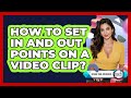 How To Set In And Out Points On A Video Clip?