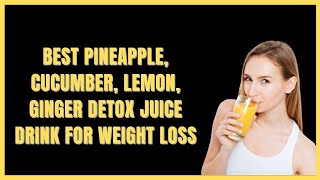 Best Pineapple, Cucumber, Lemon, Ginger Detox Juice Drink For Weight Loss | 30 Day Diet