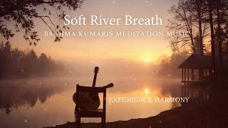 Soft River Breath | Meditation Music | Brahma Kumaris