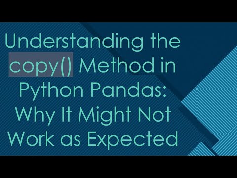 Understanding the copy() Method in Python Pandas: Why It Might Not Work as Expected