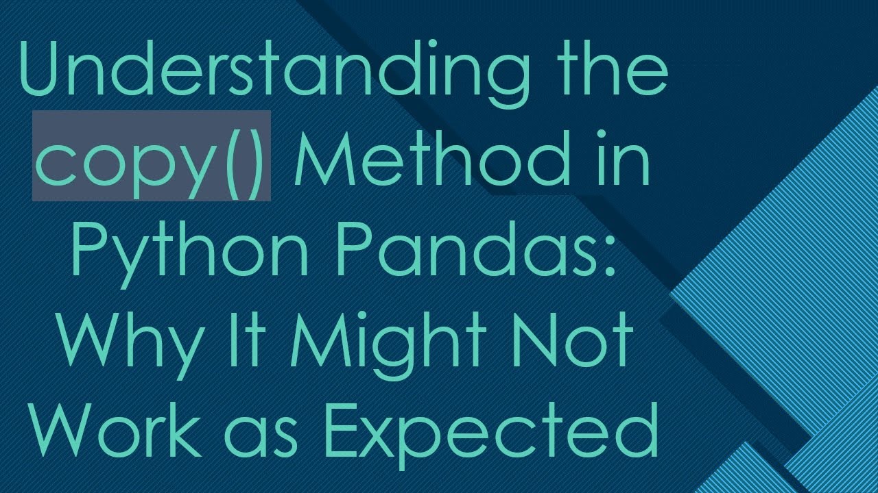Understanding the copy() Method in Python Pandas: Why It Might Not Work as Expected