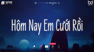 Vì Ngày Hôm Nay Em Cưới Rồi - Hôm Nay Em Cưới Rồi, Ngày Em Đẹp Nhất, Gió - Nhạc Lofi Chill Buồn 2023