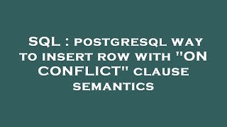 SQL : postgresql way to insert row with ON CONFLICT clause semantics