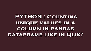 PYTHON : Counting unique values in a column in pandas dataframe like in Qlik