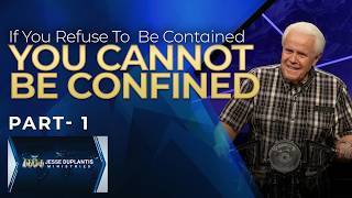 If You Refuse To Be Contained, You Cannot Be Confined, Part 1 | Jesse Duplantis