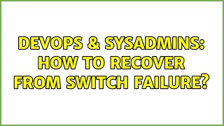 DevOps & SysAdmins: How to recover from switch failure? (3 Solutions!!) Profile