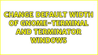 Ubuntu: Change default width of gnome-terminal and terminator windows (7 Solutions!!)
