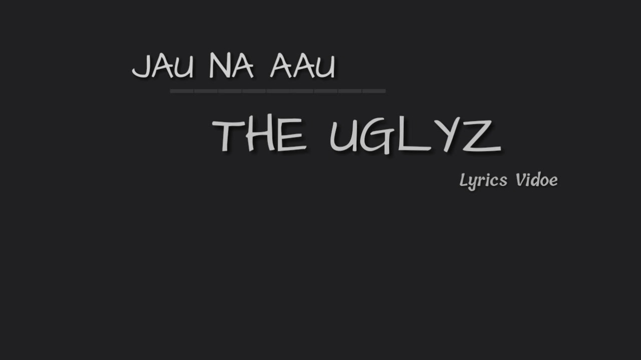 Jau Na  Aau   Lyrics Full Video The Uglyz Ft Kengal Mehar Shrestha  Love Song