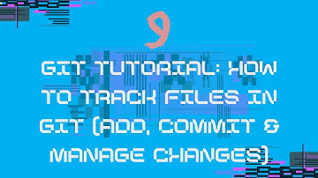 9_Git Tutorial: How to Track Files in Git (Add, Commit & Manage Changes)