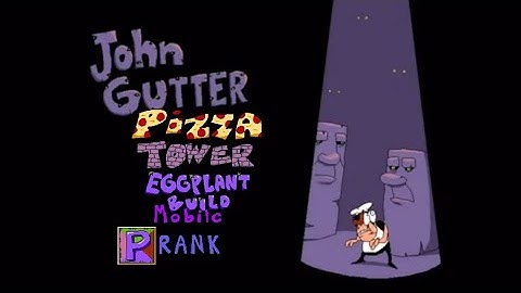 John gutter P rank | pizza tower eggplant build android 11.0.0