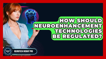 How Should Neuroenhancement Technologies Be Regulated? - Neurotech Insight Pro