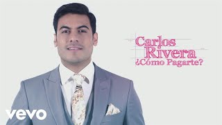 Video thumbnail of "Carlos Rivera - ¿Cómo Pagarte? (Lyric Video)"