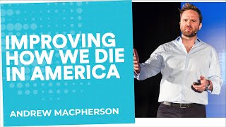 Improving How We Die In America Andrew Macpherson End Well Symposium