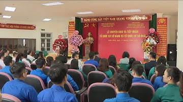 Chuyển giao và tiếp nhận tổ chức cơ sở Đảng và Đoàn