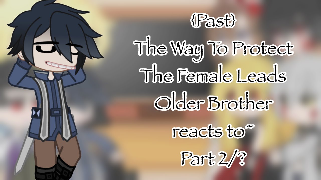 {Past} The Way To Protect The Female Leads Older Brother reacts to