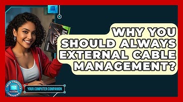 Why You Should Always External Cable Management? - Your Computer Companion
