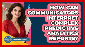 How Can Communicators Interpret Complex Predictive Analytics Reports? - Communications Jobs