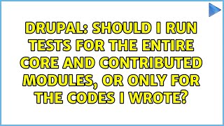 Should I run tests for the entire core and contributed modules, or only for the codes I wrote?