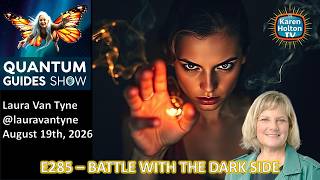 Quantum Guides Show E285 Laura Van Tyne – BATTLE WITH THE DARK SIDE