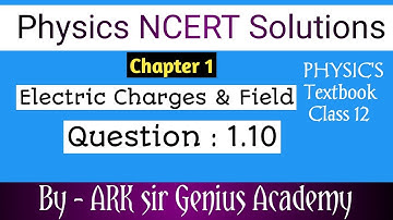 Class 12 Physics NCERT Solutions | Ex 1.10 Chapter 1 | Electric Charges & Fields by  ARK sir